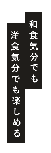 和食気分でも洋食気分でも楽しめる